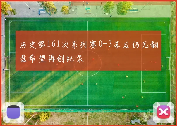 历史第161次系列赛0-3落后仍无翻盘希望再创纪录