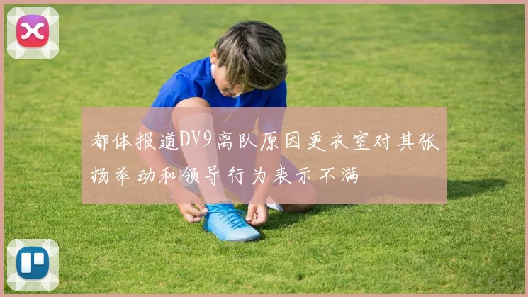 都体报道DV9离队原因更衣室对其张扬举动和领导行为表示不满